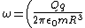 \omega=\left(\frac{Qq}{2\pi\epsilon_0mR^3}\right)^{\frac{1}{2}}